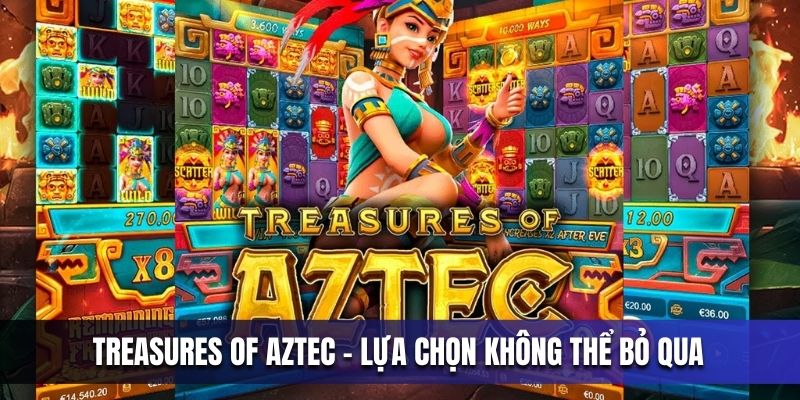 treasures-of-aztec-lua-chon-khong-the-bo-qua-cho-game-thu